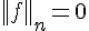 4$||f||_n=0